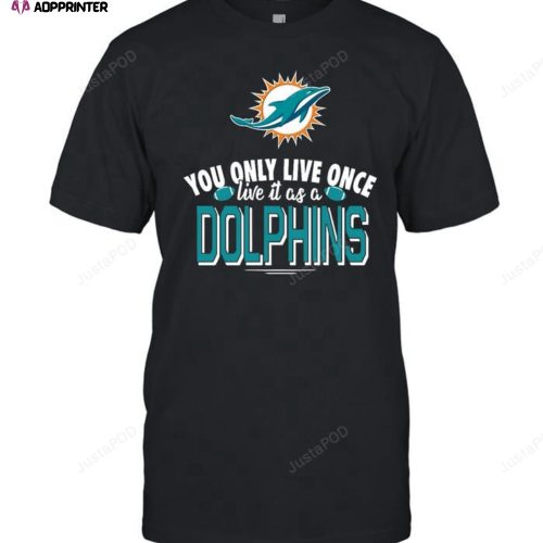You Only Live Once Live It As A Miami Dolphins T-shirt For Fan