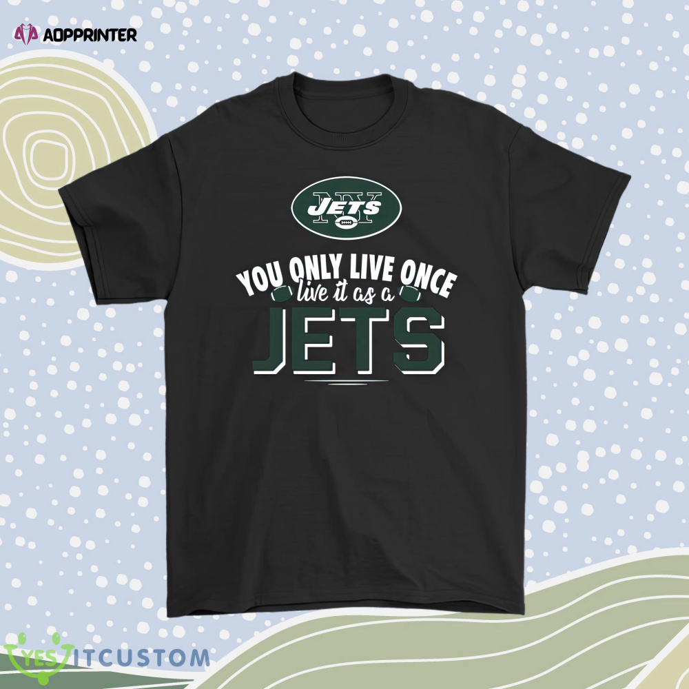 You Only Live Once Live It As A New York Jets Men Women Shirt