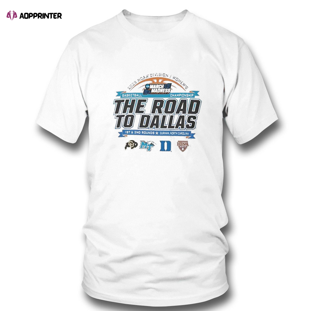 2023 Ncaa Division I Womens Basketball The Road To Dallas March Madness 1st 2nd Rounds Durham Nc T-shirt