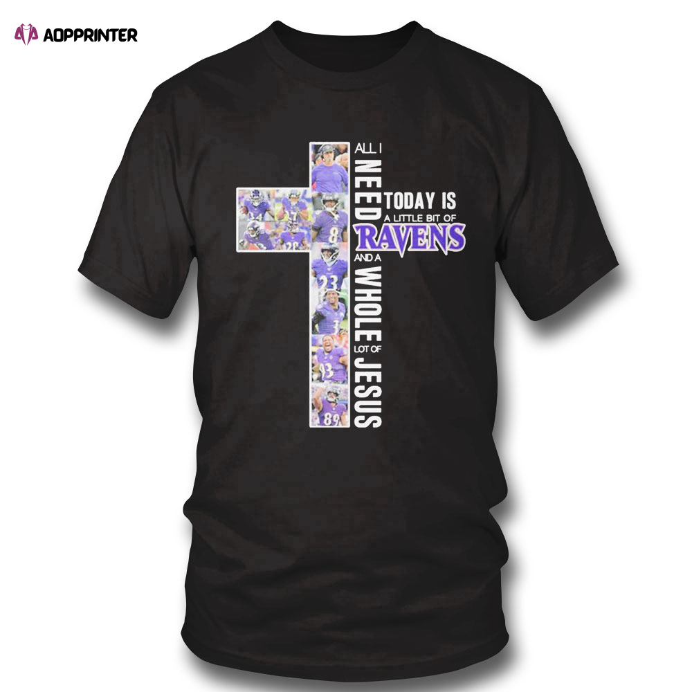 All I Need Today Is A Little Bit Of Baltimore Ravens And A Whole Lot Of Jesus Shirt Hoodie, Longsleeve, Tank Top