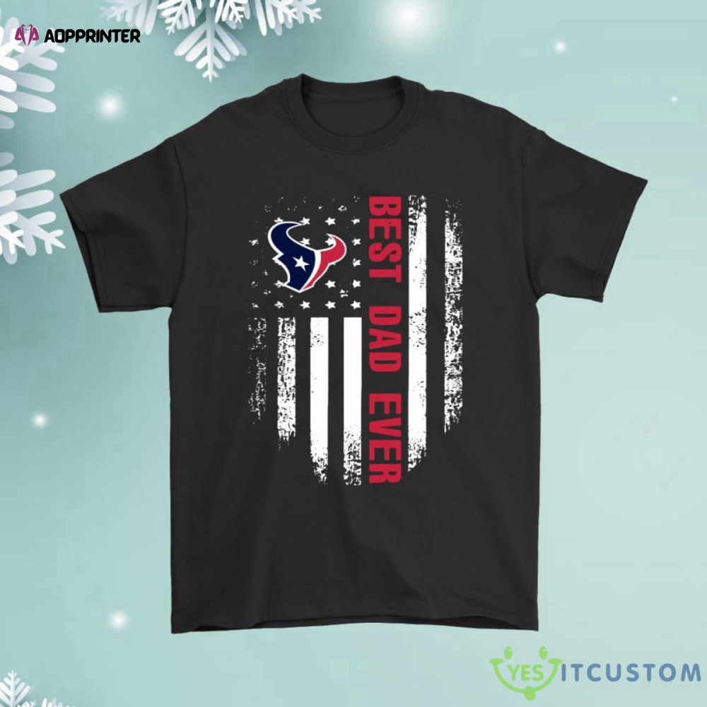 American Flag Best Dad Ever The Houston Texans Father Shirt