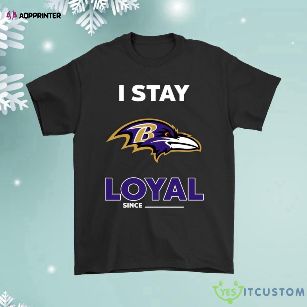 Baltimore Ravens I Stay Loyal Since Personalized Shirt