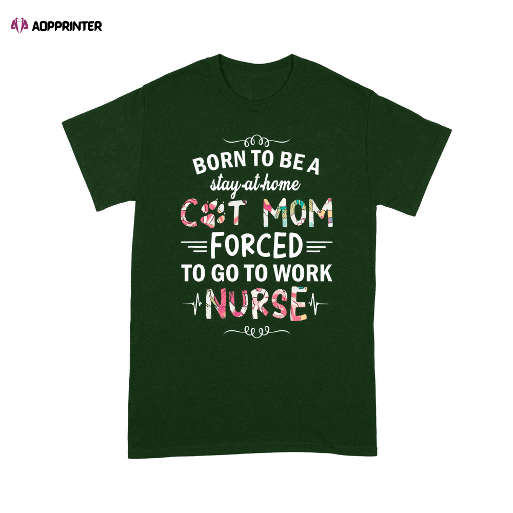 Born To be A Stay At Home Cat Mom Forced To Go To Work Nurse Gift For Christmas