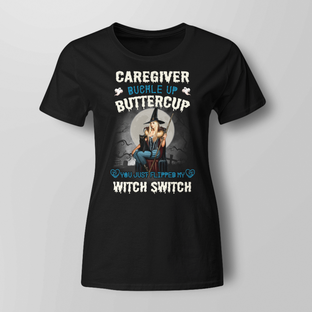 Caregiver You Just Flipped My Witch Switch Black Caregiver T-shirt For Truckers
