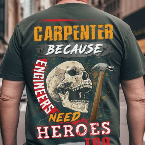 Carpenter Because Engineers Need Heroes T-shirt For Men And Women