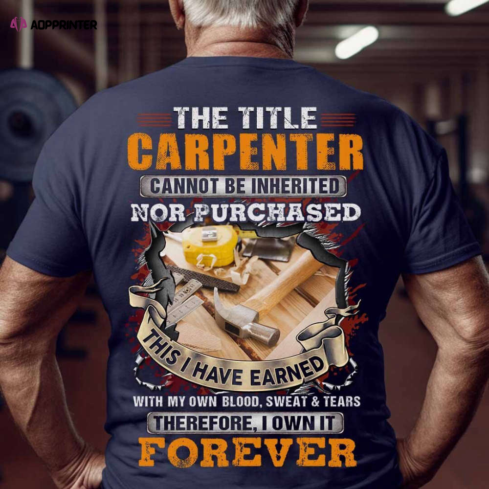 Carpenter Cannot Be Inherited Nor Purchased T-shirt For Men And Women