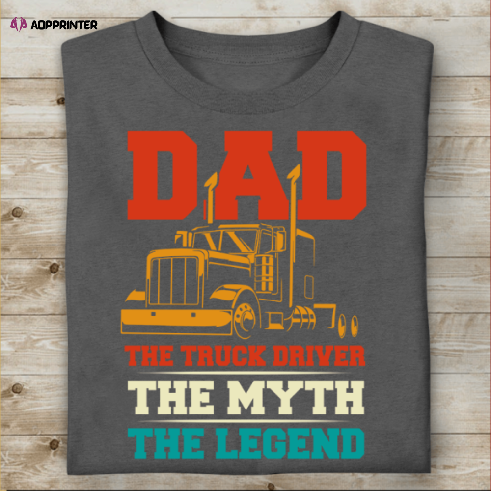 Dad The Truck Driver The Myth The Legend T-Shirt, Gift For Truckers