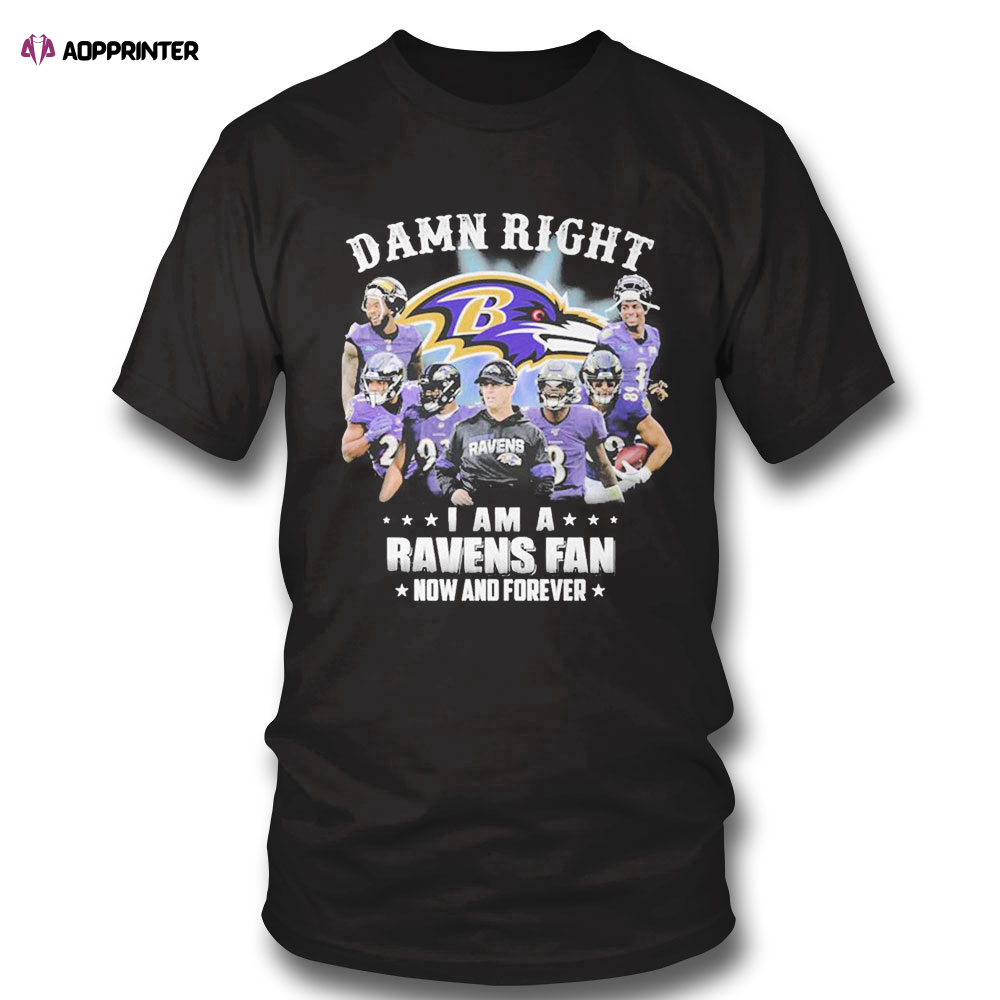 Damn Right I Am A Baltimore Ravens Fan Now And Forever Shirt Longsleeve, Ladies Tee