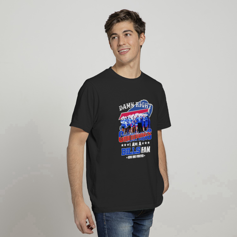 Damn Right I am a Buffalo Bills Fan now and forever Champions T-Shirt
