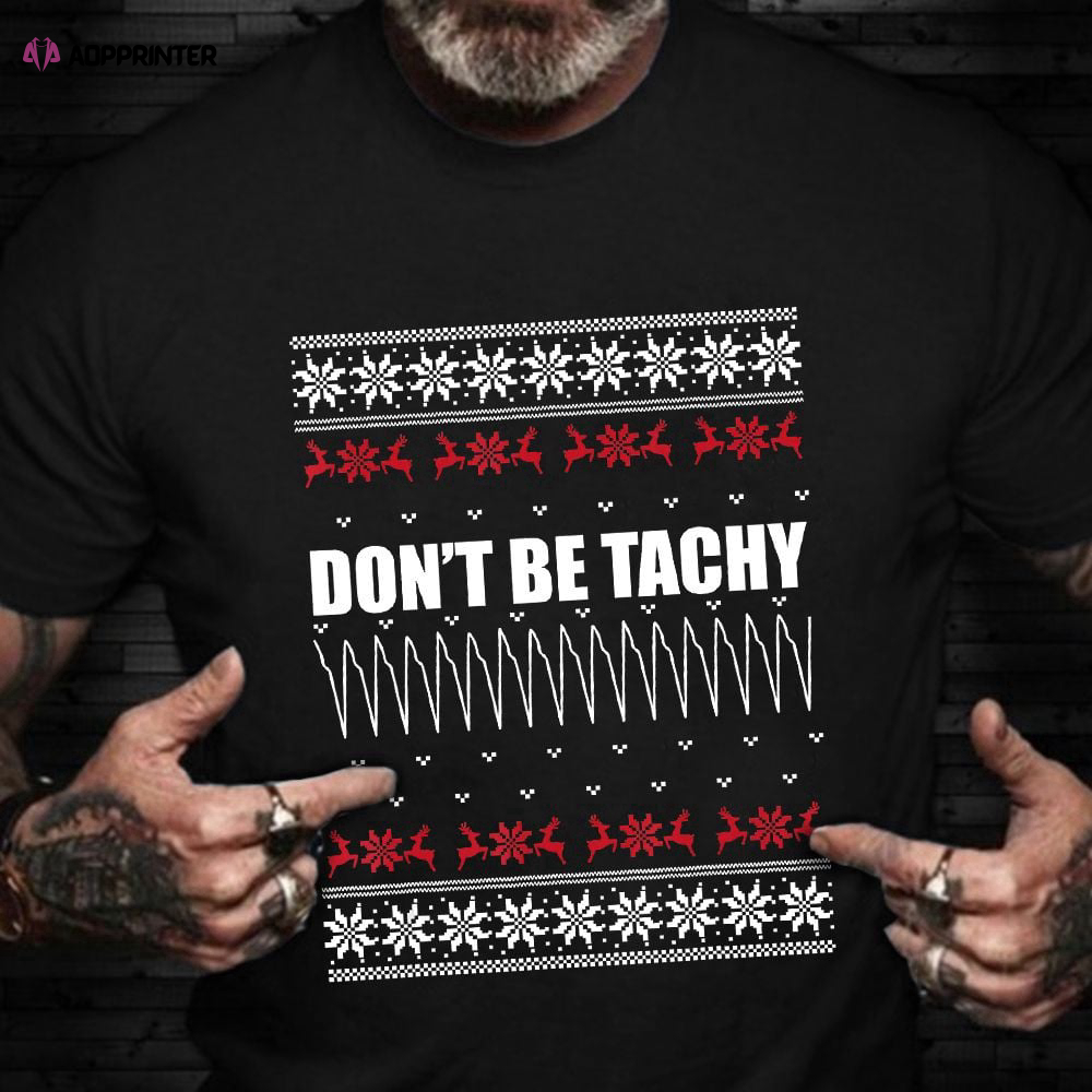 Don’t Be Tachy Shirt Funny Ugly Christmas Sweater Nurses T-Shirt Presents For Nurses