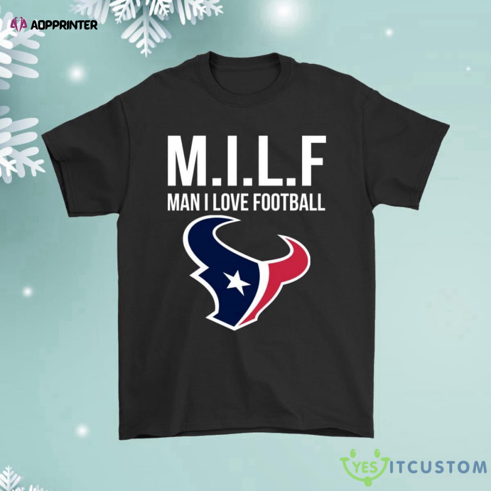 Houston Texans Milf Man I Love Football Funny Shirt