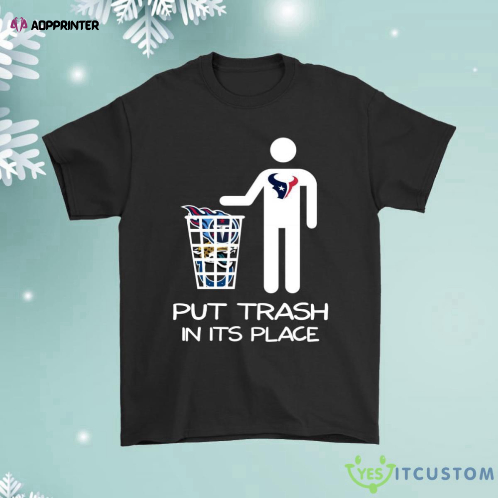 Houston Texans Put Trash In Its Place Funny Shirt
