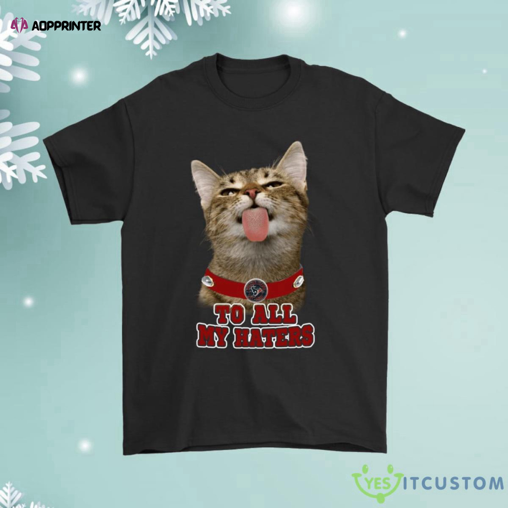 Houston Texans To All My Haters Cat Pussy Lick Shirt
