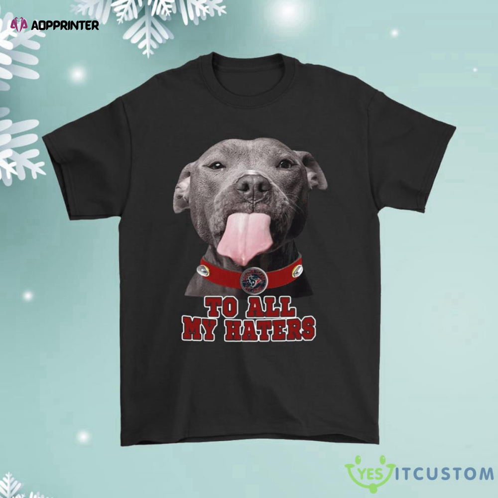 Houston Texans To All My Haters Dog Licking Shirt