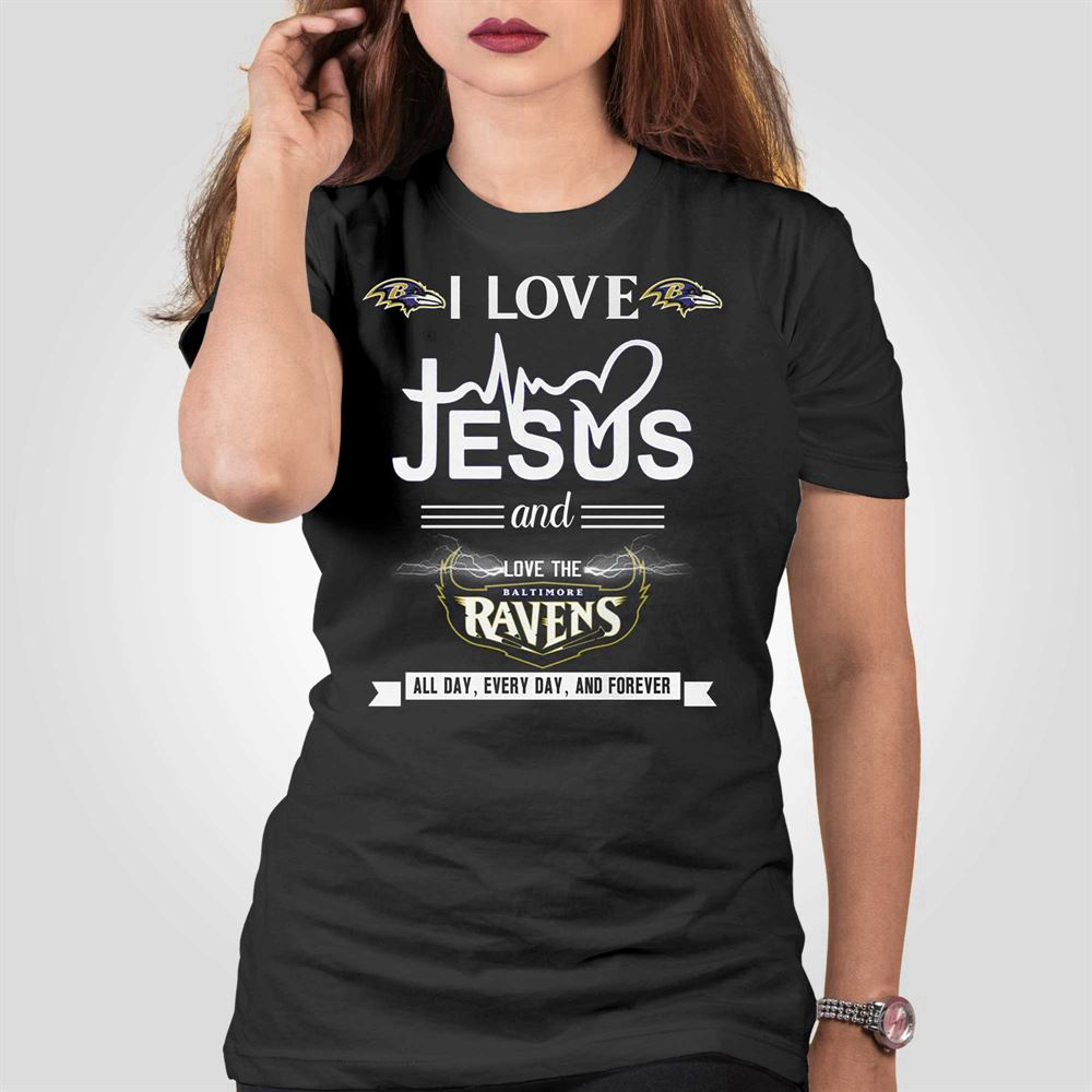 I Love Jesus And Love The Baltimore Ravens All Day Every Day And Forever T-shirt