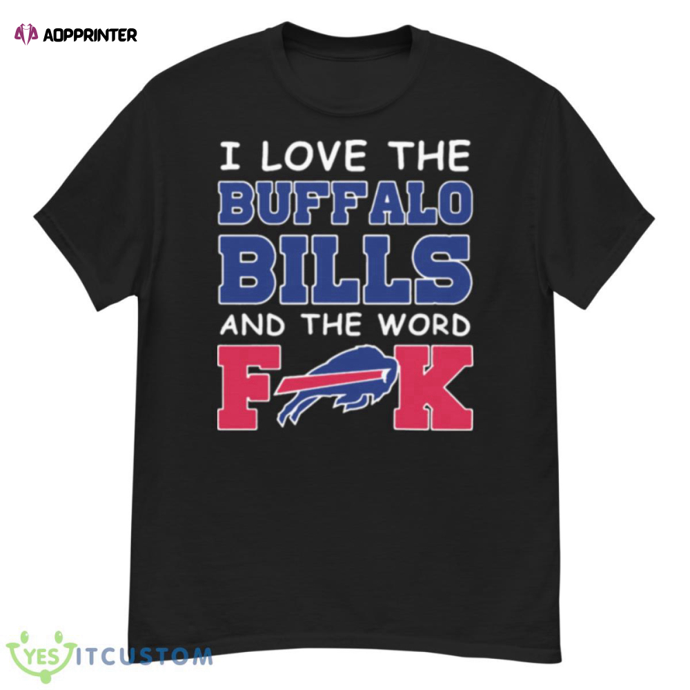 I Love The Buffalo Bills And The Word Fuck 2023 Shirt