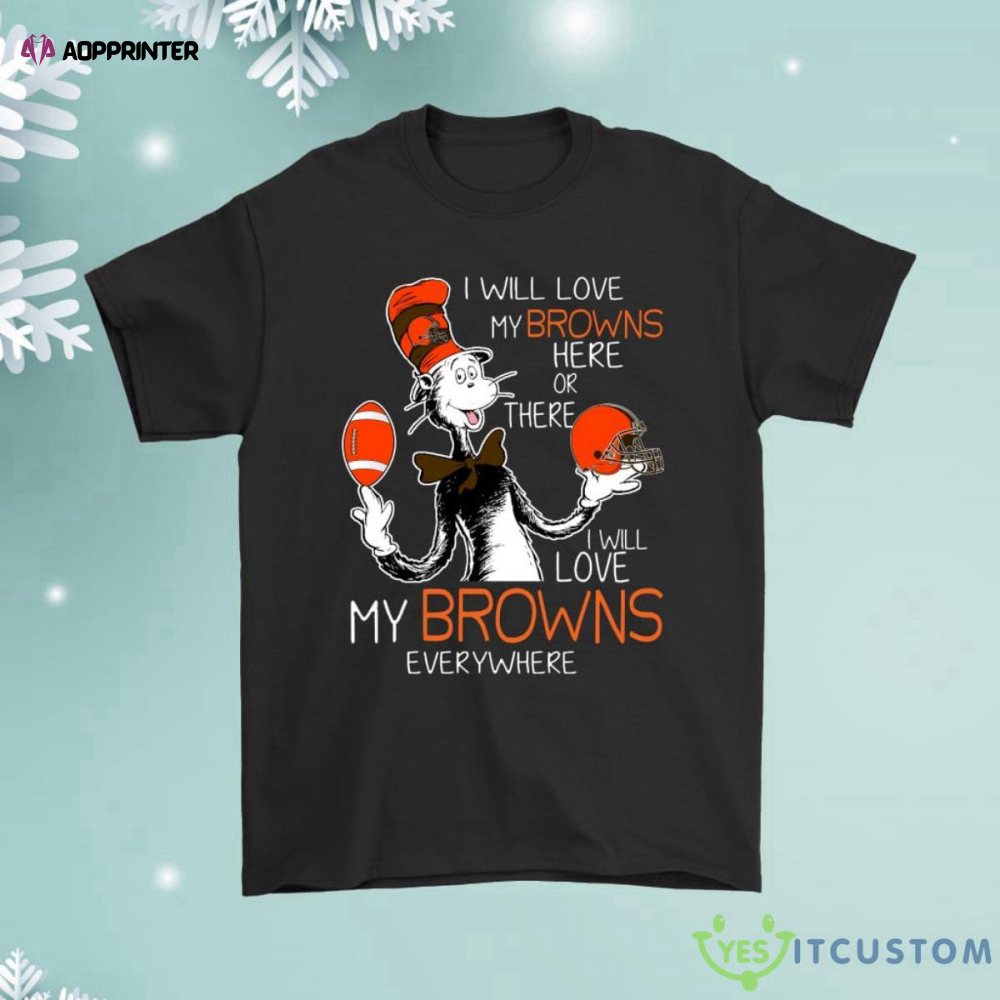 I Will Love My Cleveland Browns Here Or There Everywhere Shirt