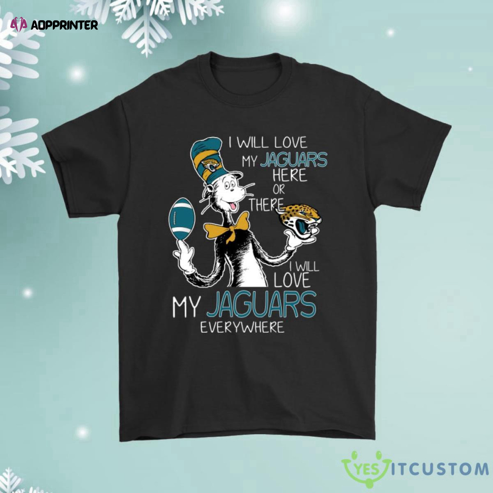 I Will Love My Jacksonville Jaguars Here Or There Everywhere Shirt