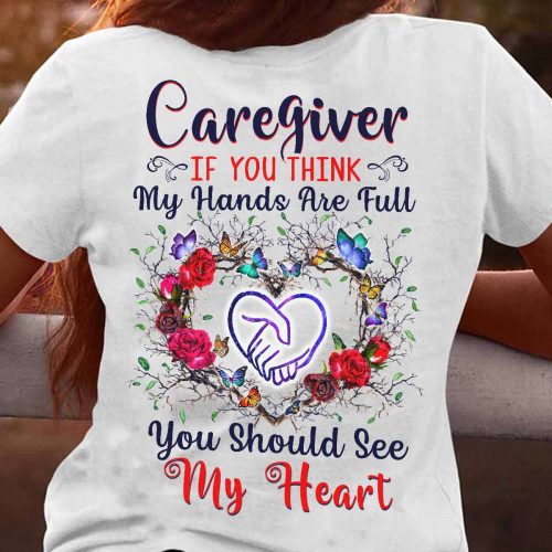 If you think my hands are full  Caregiver White  T-shirt Gift For Men And Women