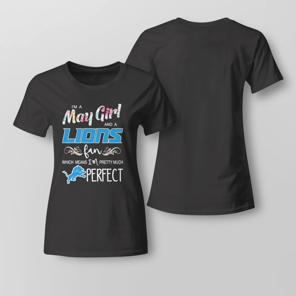 Im A May Girl And A Detroit Lions Fan Which Means Im Pretty Much Perfect Shirt