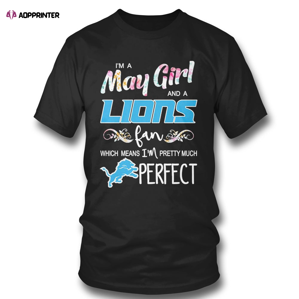 Im A May Girl And A Detroit Lions Fan Which Means Im Pretty Much Perfect Shirt