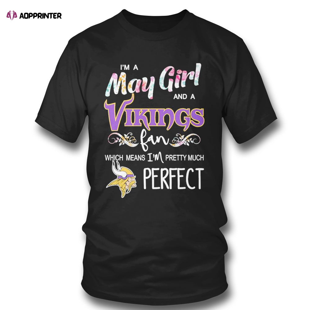 Im A May Girl And A Minnesota Vikings Fan Which Means Im Pretty Much Perfect Shirt