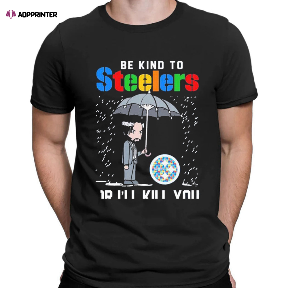 John Wick Be Kind Autism Pittsburgh Steelers Or Ill Kill You T-shirt