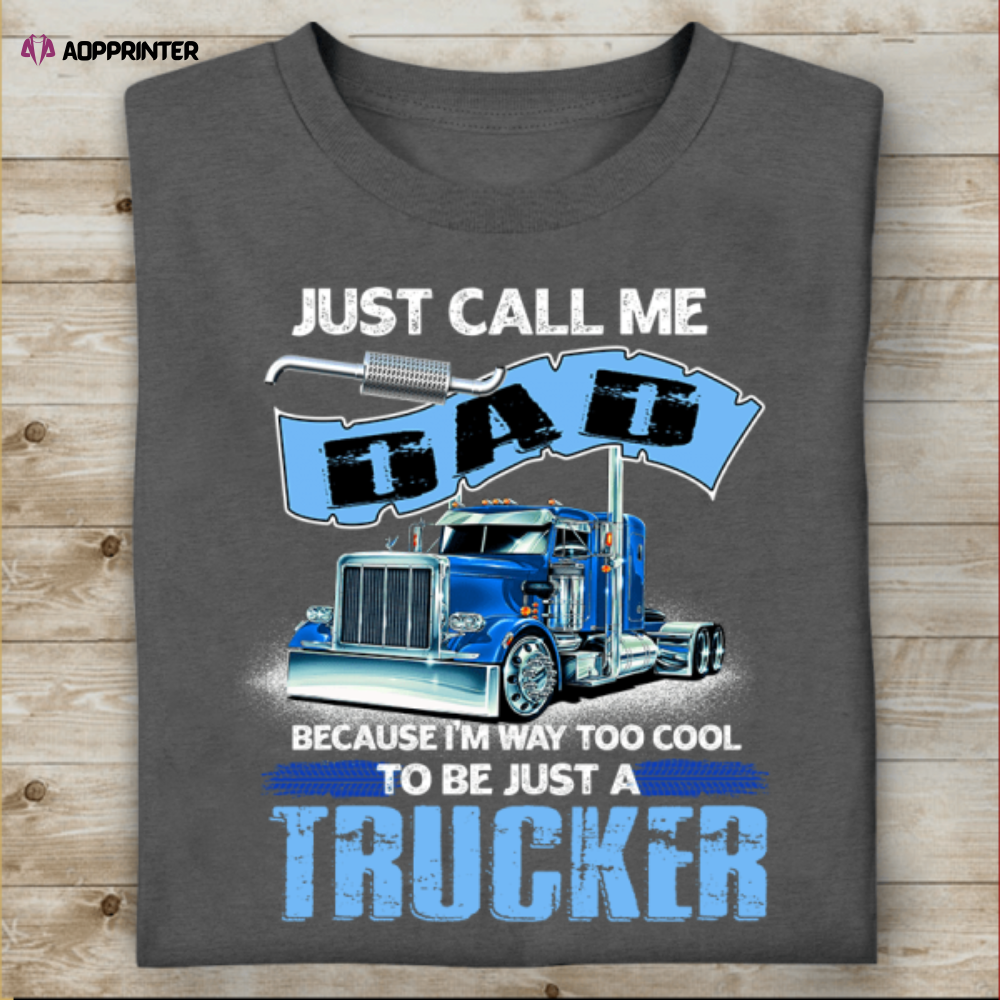 Just Call Me Dad Because I’m Way Too Cool To Be Just A Trucker Standard T-Shirt