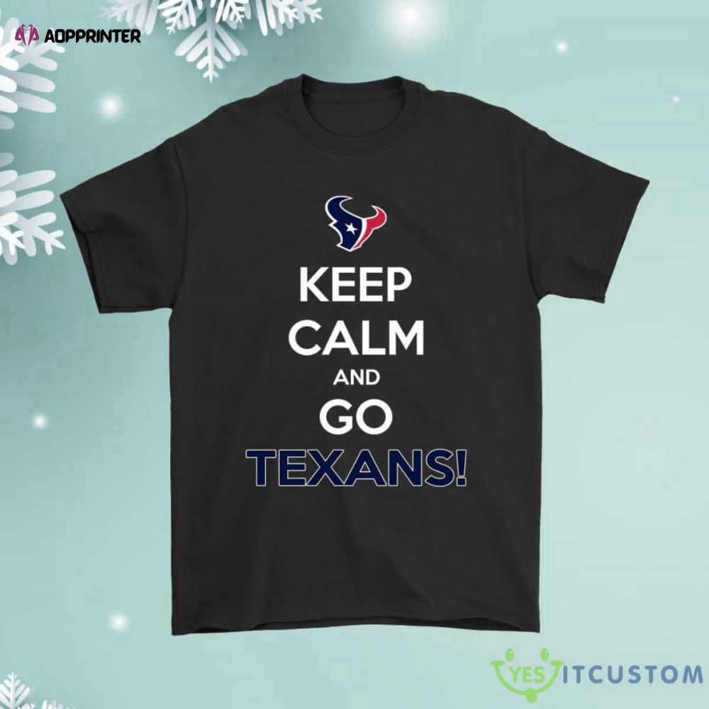 Keep Calm And Go Houston Texans Shirt