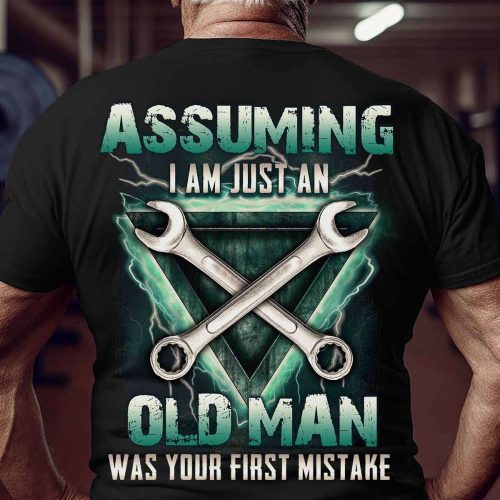 Mechanic I Am Just An Old Man Was Your First Mistake T-Shirt For Men And Women