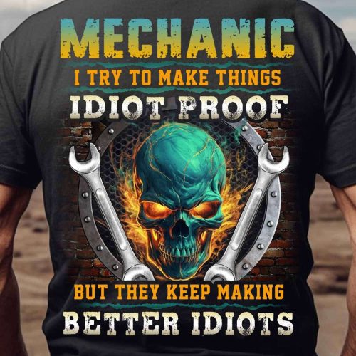 Mechanic I Try To Make Things Idiot Proof   T-shirt For Men And Women