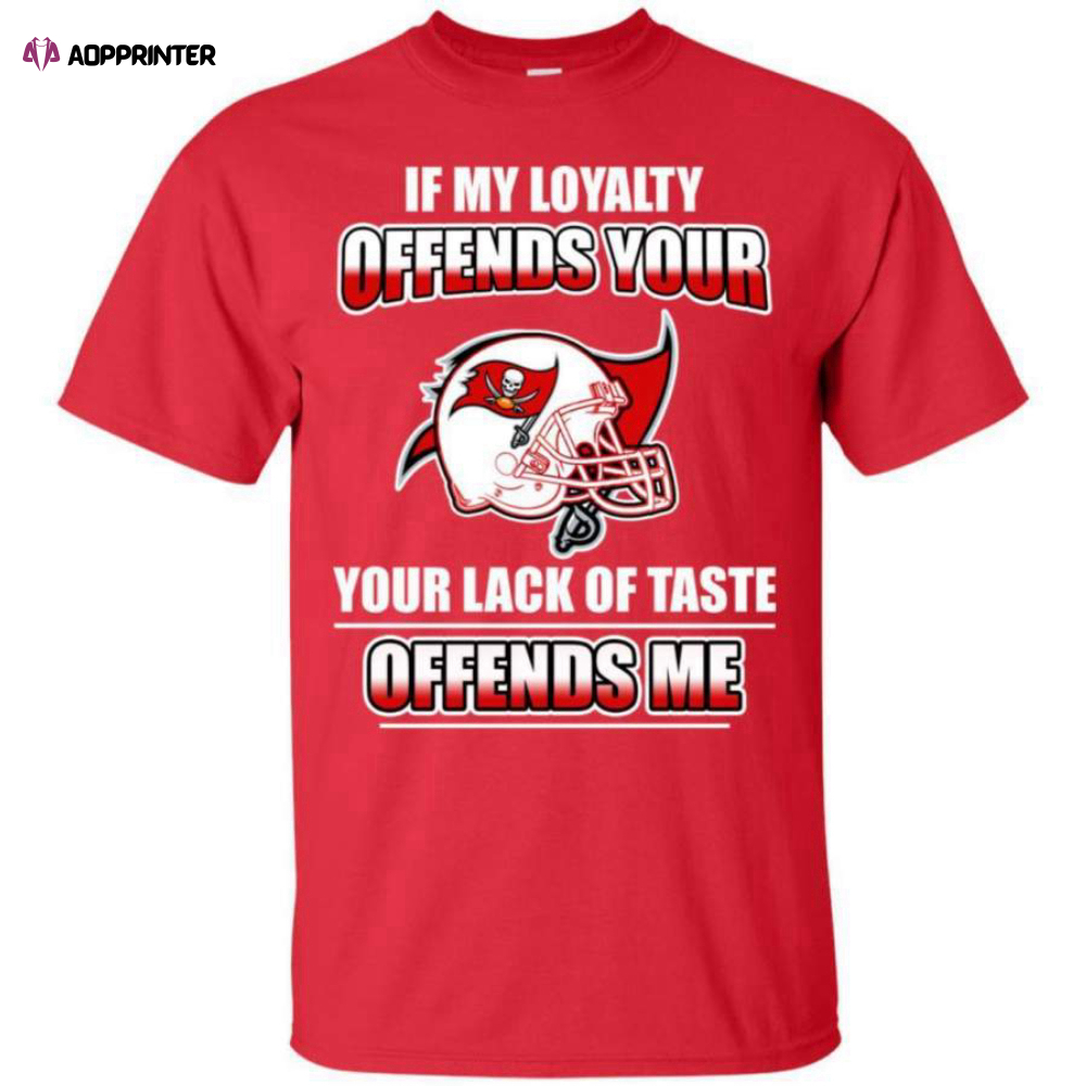 My Loyalty And Your Lack Of Taste Tampa Bay Buccaneers T-Shirt
