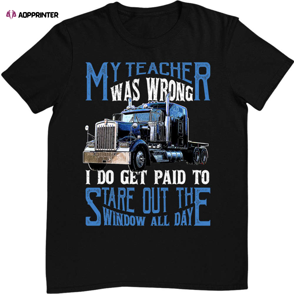 My Teacher Was Wrong Trucker Gift Funny Truck Driver T-shirt For Men And Women