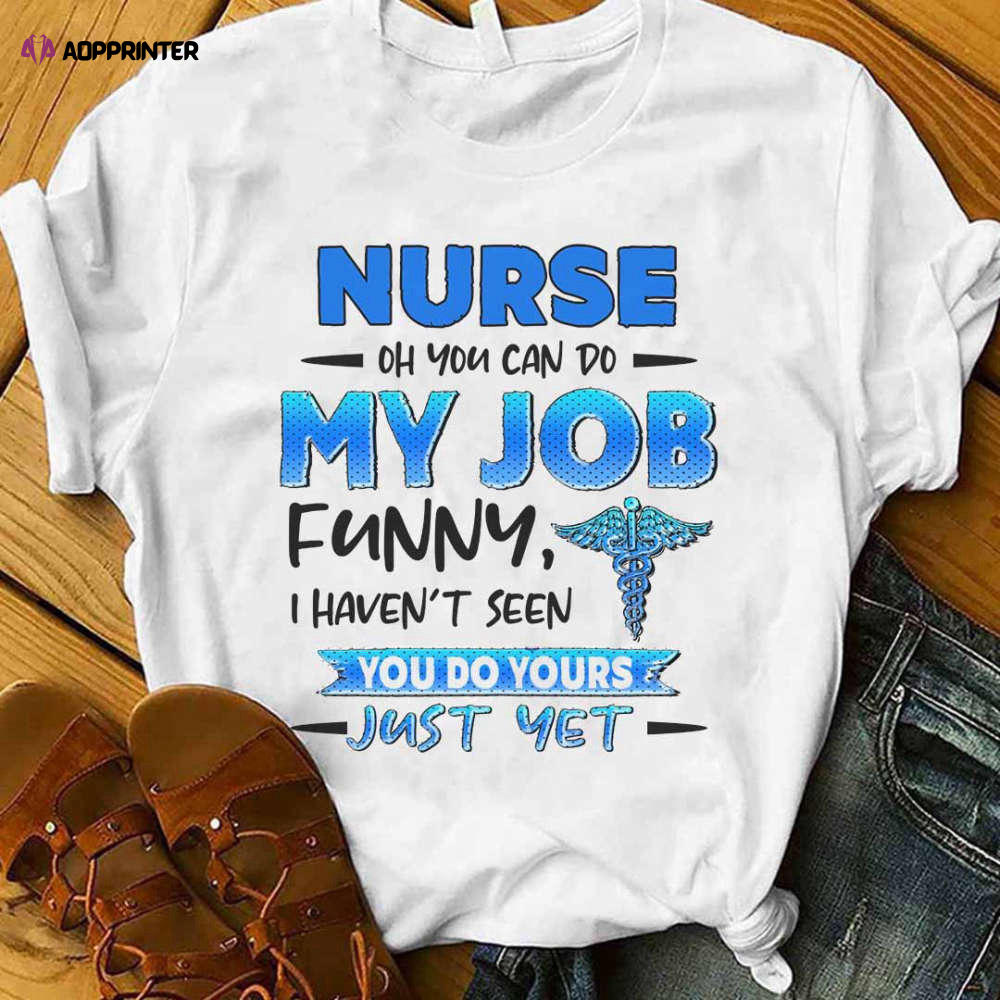 Nurse Oh You can do my Job  White T-shirt Funny Gift For Nurses T-Shirt