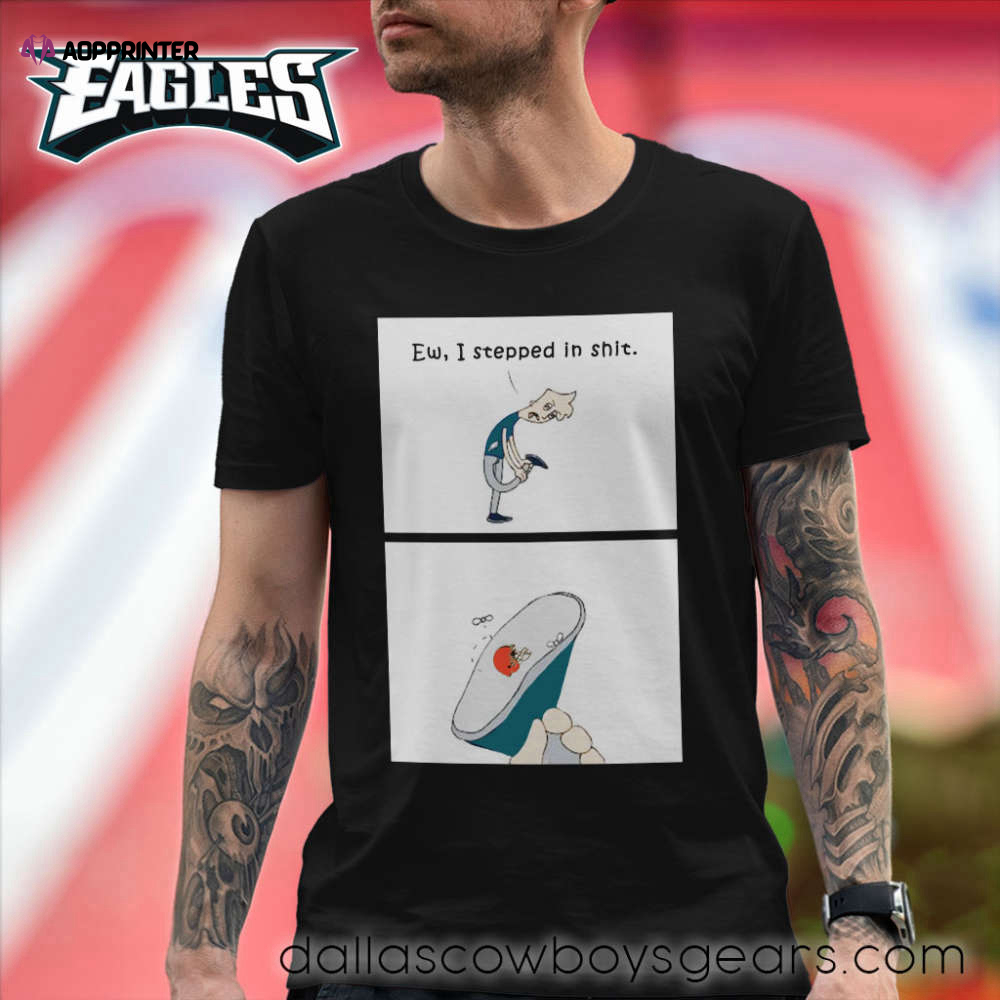 Philadelphia Eagles Memes 2023 Shirt Ew I Stepped In Shit-Troll Cleveland Browns