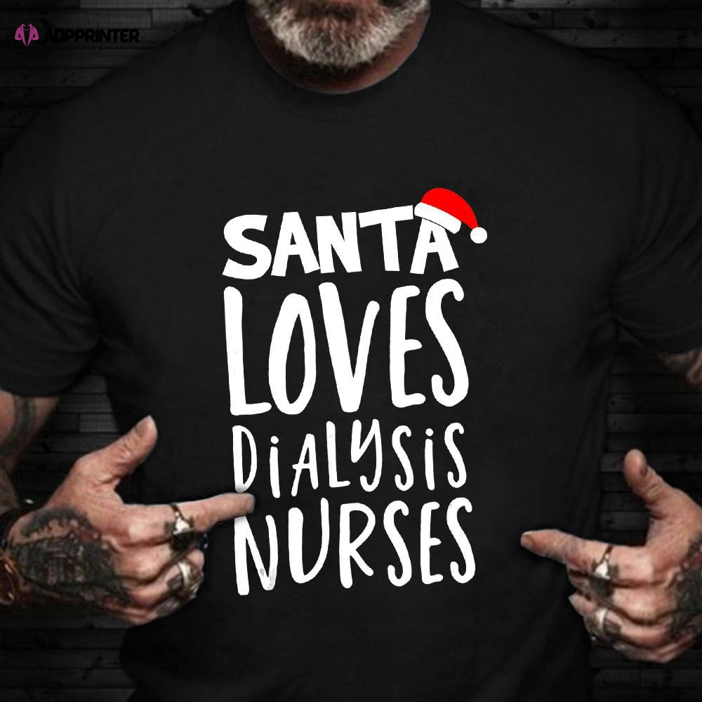 Santa Loves Dialysis Nurses T-Shirt Funny Dialysis Nurse Christmas Shirt Gifts