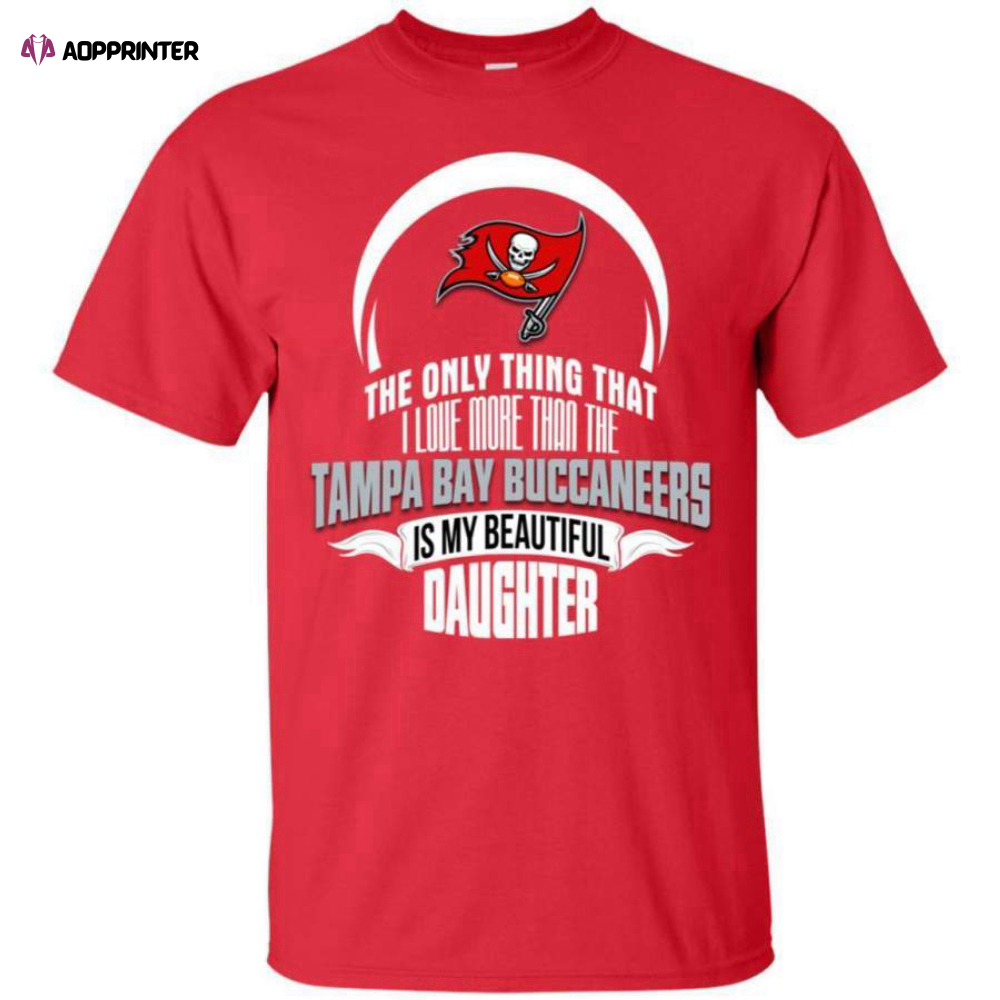The Only Thing Dad Loves His Daughter Fan Tampa Bay Buccaneers T-Shirt