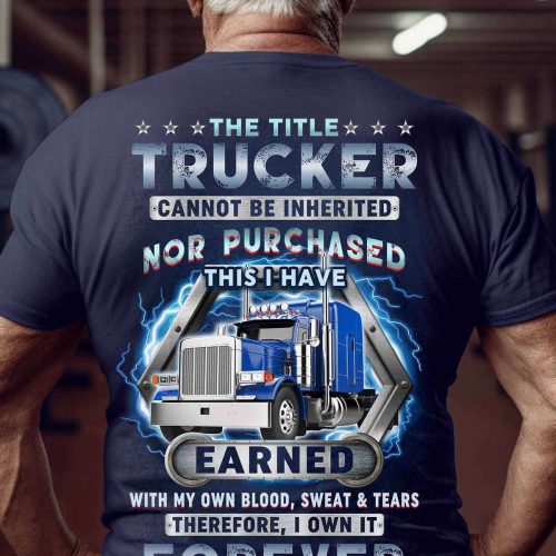 The Title Trucker Cannot Be Inherited Nor Purchased T-shirt For Men And Women