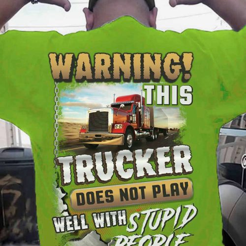 This Trucker Does Not Play Well With Stupid People Lime Trucker T-shirt