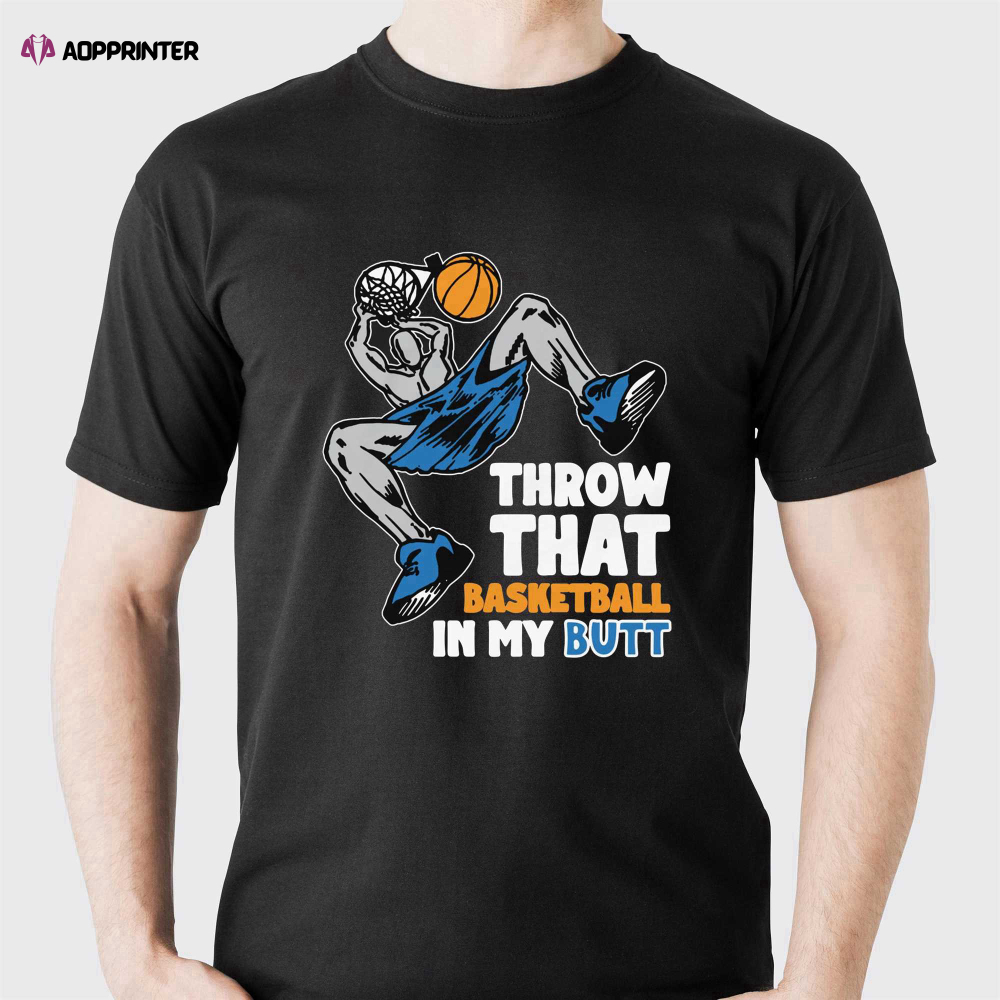 Throw That Basketball In My Butt T-shirt For Men And Women