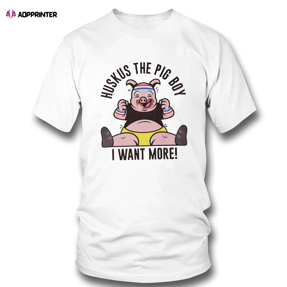 Wwe Huskus The Pig Boy I Want More Shirt Ladies Tee