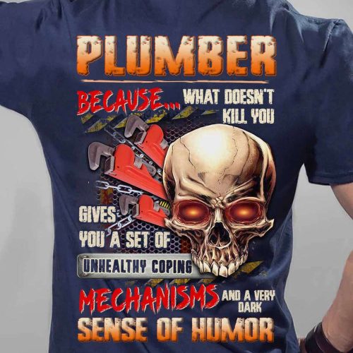 Plumber Because What Doesn’t Kill You Navy Blue Plumber T-shirt, Gift For Men Women