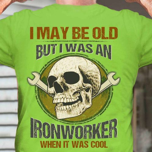 I May Be Old But I Was An Ironworker  Lime Ironworker   T-Shirt, Best Gift For Men And Women