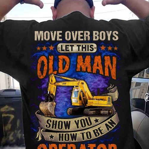 Let this old man show you how to be an Operator   T-Shirt, Best Gift For Men And Women