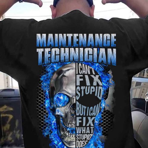 Maintenance Tech I Can’t Fix Stupid Black T-shirt, Best Gift For Men And Women