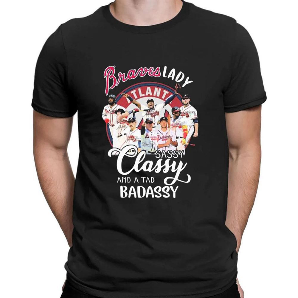 Atlanta Braves Lady Sassy Classy And A Tad Badassy Signatures 2023 T-shirt For Fans