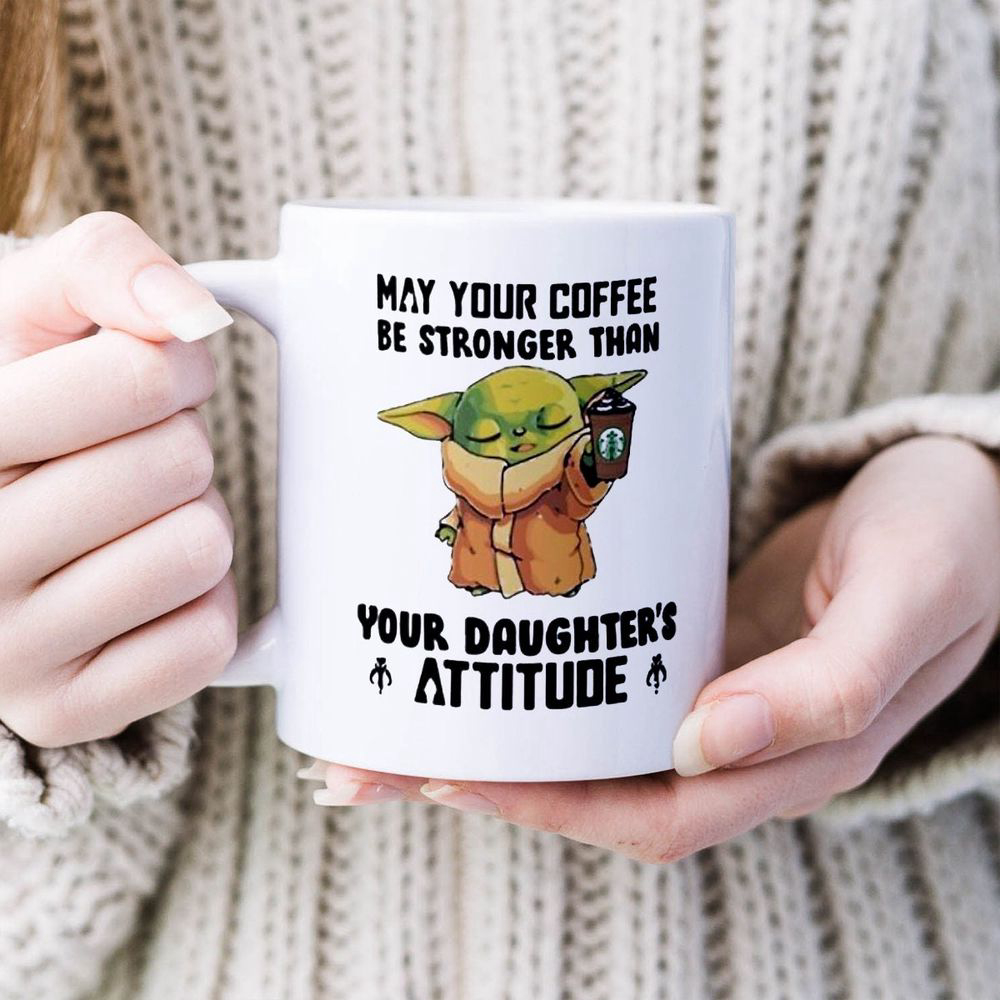 Yoda May Your Coffee Be Stronger Than Your Daughter’s Attitude Mug Gifts For Friends