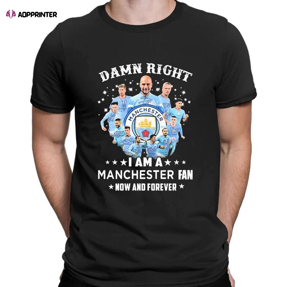 Damn Right I Am A Manchester City 2023 Fan Now And Forever Signatures T-Shirt For Fans