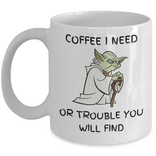 I Need Coffee Or Trouble You Will Find Coffee Mugth Is  Unique Yoda Cup  Is a great  Gift For Star Wars Fans