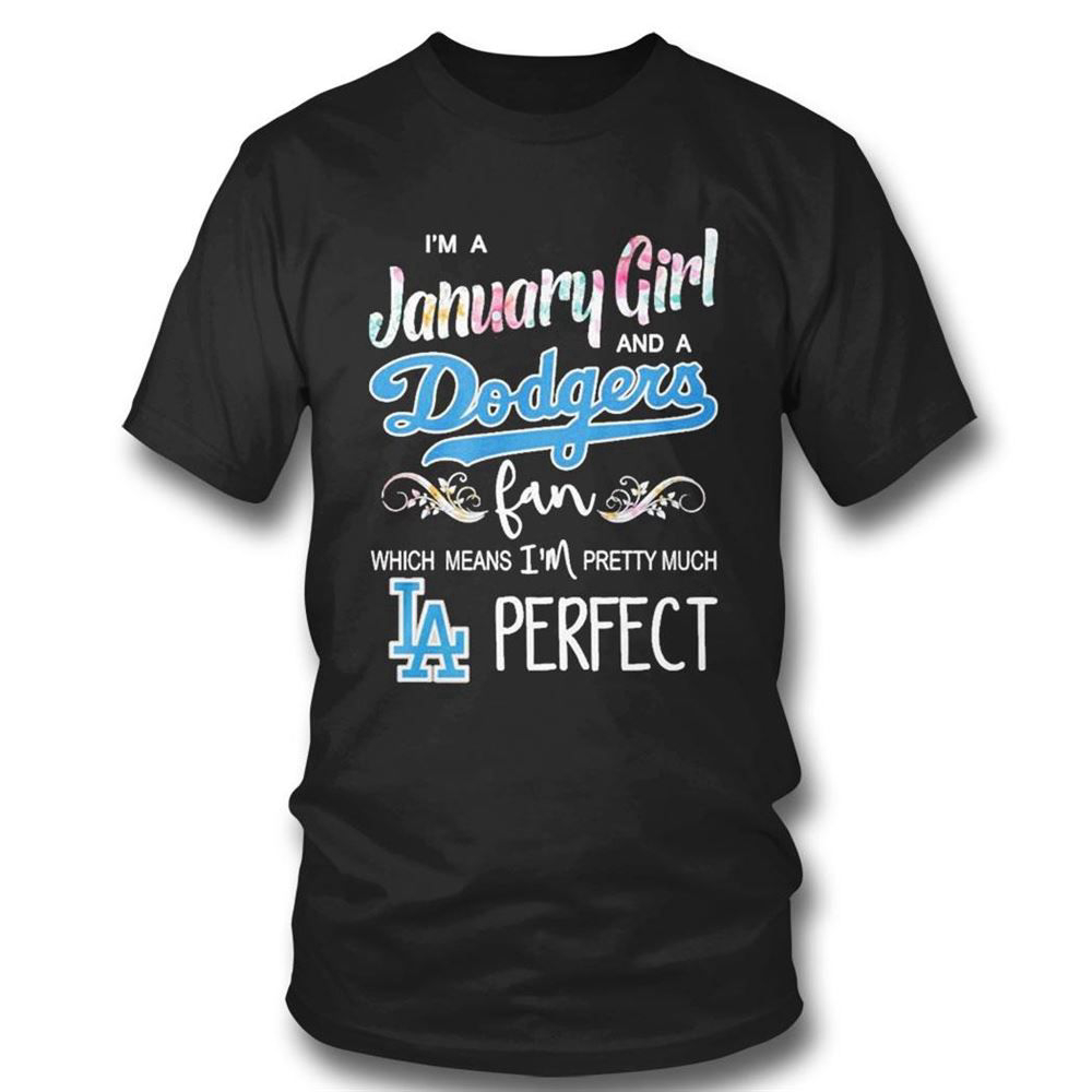 Im A January Girl And A Los Angeles Dodgers Fan Which Means Im Pretty Much Perfect T-shirt For Fans